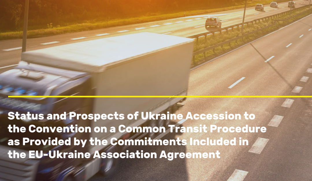 Status and Prospects of Ukraine Accession to the Convention on a Common Transit Procedure as Provided by the Commitments Included in the EU-Ukraine Association Agreement