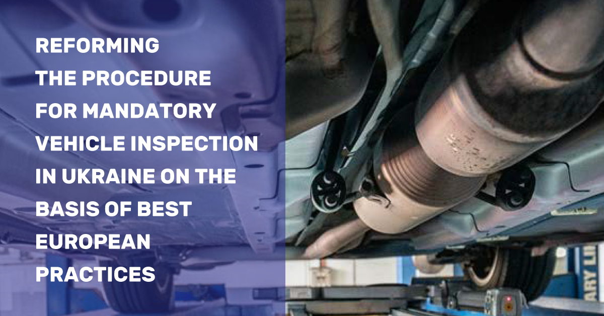 REFORMING THE PROCEDURE FOR MANDATORY VEHICLE INSPECTION IN UKRAINE ON THE BASIS OF BEST EUROPEAN PRACTICES